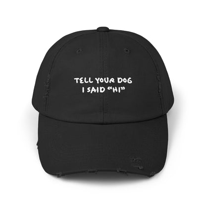 Tell Your Dog "Hi" - Distressed Baseball Hat