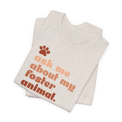 Ask Me About My Foster Animal - Unisex Jersey Short Sleeve Tee