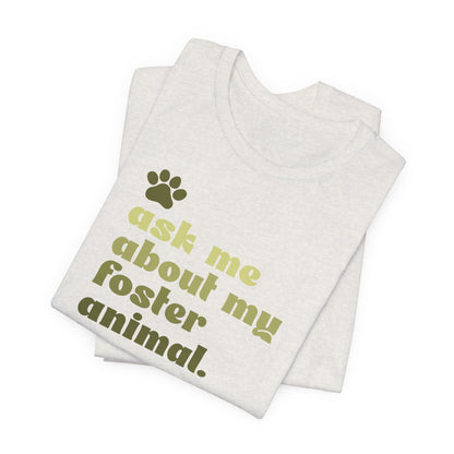 Ask Me About My Foster Animal - Unisex Jersey Short Sleeve Tee